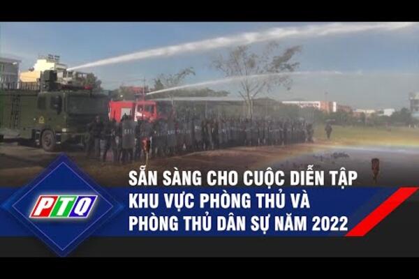 Quảng Ngãi: Sẵn sàng cho cuộc diễn tập khu vực phòng thủ và phòng thủ dân sự năm 2022 | PTQ